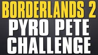 Borderlands 2 Pyro Pete Challenge - Live Stream!!