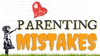 11 Parenting Mistakes That Ruin a Child’s Growth