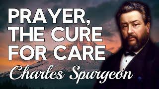 “Prayer, The Cure For Care” | Charles Spurgeon Sermon | Philippians 4:6–7 | Peace, Anxiety, Worry