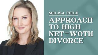 Approach to High Net-Worth Divorce | Melisa Field