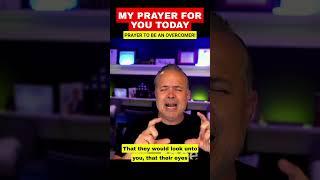My Prayer Of Blessing Over Your Today: Prayer To Be An OVERCOMER!