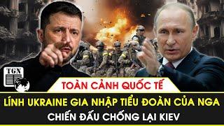 Toàn cảnh Quốc tế | Lính Ukraine đồng loạt xin gia nhập tiểu đoàn của Nga để chống lại Kiev