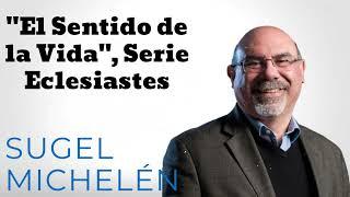 "El Sentido de la Vida", Serie Eclesiastes - Pastor Sugel Michelén