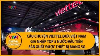 Câu chuyện Viettel đưa Việt Nam gia nhập Top 5 nước đầu tiên sản xuất được thiết bị mạng 5G | VTV4