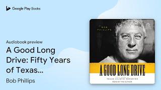 A Good Long Drive: Fifty Years of Texas Country… by Bob Phillips · Audiobook preview