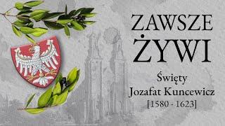 Zawsze Żywi: #23 - Święty Jozafat Kuncewicz