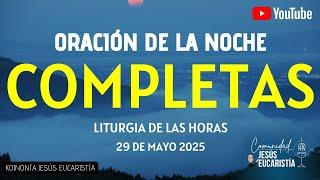 COMPLETAS DE HOY, JUEVES 29 DE MAYO 2025. ORACIÓN DE LA NOCHE