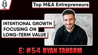 Ryan Tansom:  Intentional Growth with End Goal In Mind   E: 54 Top M&A Entrepreneur