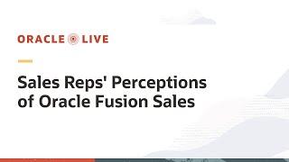 Sales reps share their perceptions of Oracle Fusion Sales | Oracle Live