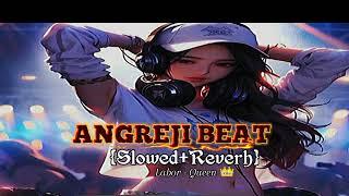 Angreji Beat (Slowed+Reverb) | Yo Yo Honey Singh & Gippy Grewal  /Labor - queen /