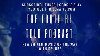 The Truth Be Told Podcast - New Eminem Music On The Way with Dr. Dre?