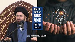 How Do I Know My Beliefs and Fiqh Are Correct? - Sayed Mohammed Baqer Al-Qazwini