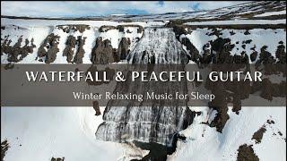 Winter Waterfall Serenity | Stress Relief & Deep Sleep Music with Peaceful Guitar