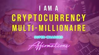 I AM A Cryptocurrency Multi Millionaire - Super-Charged Affirmations