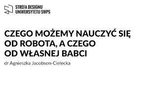 Czego możemy nauczyć się od robota, a czego od własnej babci - dr Agnieszka Jacobson-Cielecka