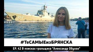 ЭПИЗОД 42. В поисках ТРАЛЬЩИКА «Александр Обухов» или как  ТеСАМЫЕизБРЯНСКА искали корабль.