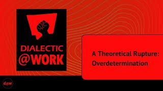 Dialectic At Work: A Theoretical Rupture: Overdetermination