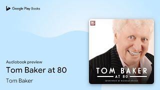 Tom Baker at 80 by Tom Baker · Audiobook preview