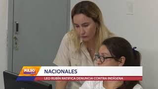 LEO RUBÍN RATIFICA DENUNCIA CONTRA INDÍGENA