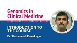 Introduction Genomics in Clinical Medicine 2022 Course - Dr Sivaprakash Ramalingam