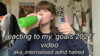 reacting to my goals 2021 video (aka severe internalised hatred of my adhd lol) (love that for me)