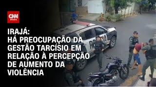 Irajá: Há preocupação da gestão Tarcísio em relação à percepção de aumento da violência | CNN ARENA