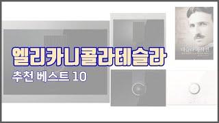 엘리카니콜라테슬라 추천 치면 후회할 가격 대비 최고의 상품 10가지