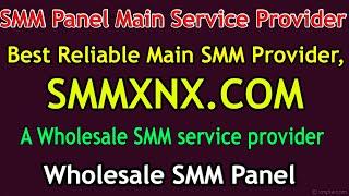 SMM Panel Main Service Provider - SMMXNX.COM - Best Reliable Main SMM Provider, Wholesale SMM Panel