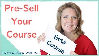 10 Steps to Pre Sell Your Online Course as a Beta Launch