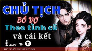 [ Truyện ngôn tình ] Chủ tịch Bỏ VỢ THEO TÌNH CŨ VÀ CÁI KẾT  - kể truyện