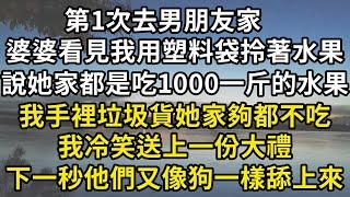 第1次去男朋友家，婆婆看見我用塑料袋拎著水果，說她家都是吃1000一斤的水果，我手裡垃圾貨她家夠都不吃，我冷笑送上一份大禮，下一秒他們又像狗一樣舔上來#翠花的秘密