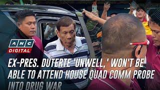 Ex-Pres. Duterte 'unwell,' won't be able to attend House quad comm probe into drug war | ANC