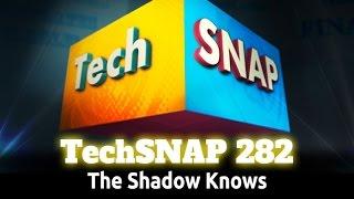 The Shadow Knows | TechSNAP 282
