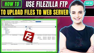 How to use filezilla ftp to upload files to web server 2025 | Uploading files using FileZilla