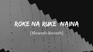 Roke Na Ruke Naina - Arijit Singh Song | Slowed And Reverb Lofi Mix