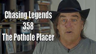 Chasing Legends 358 The Pothole Placer