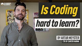 Is Coding Hard to Learn? By Artur Meyster, CTO of #CareerKarma