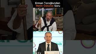 Erman Toroğlu ️Metin Öztürke Soruyor