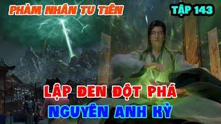 Phàm Nhân Tu Tiên Tập 143 | Lập Đen Đột Phá Nguyên Anh Kỳ