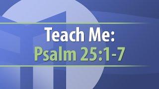 Teach Me: Psalm 25:1-7