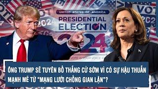 ÔNG TRUMP SẼ TUYÊN BỐ THẮNG CỬ SỚM VÌ CÓ SỰ HẬU THUẪN MẠNH MẼ TỪ “MẠNG LƯỚI CHỐNG GIAN LẬN”?