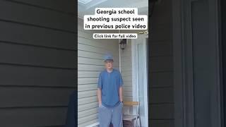 Georgia school shooting suspect seen in previous police video