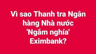 Vì sao Thanh tra Ngân hàng Nhà nước 'ngắm nghía' Eximbank?