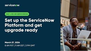 Set up the ServiceNow Platform and get upgrade ready