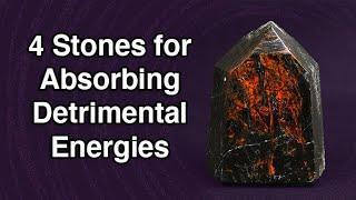 4 Stones for Absorbing Detrimental Energies