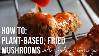 How-To: Plant-Based Fried Mushroom with Sophia Esperanza