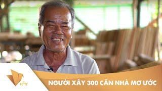 VIỆC TỬ TẾ - NGƯỜI ĐÀN ÔNG XÂY 300 CĂN NHÀ MƠ ƯỚC