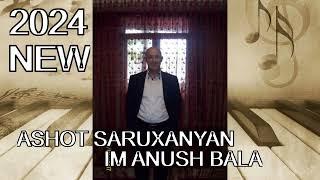 Ashot Saruxanyan - Im anush bala / new hit 2024 /