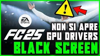 ERRORE BLACK SCREEN SU FC 25 | GPU DRIVERS / CRASH / NON SI APRE / NON FUNZIONA | SCHERMO NERO