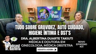 Podcast Dr. Bactéria com Dra. Albertina Duarte Takiuti - Gravidez, Auto Cuidado e Saúde Íntima | #21